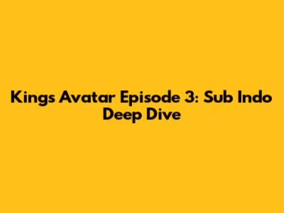 King's Avatar Episode 3: Sub Indo Deep Dive