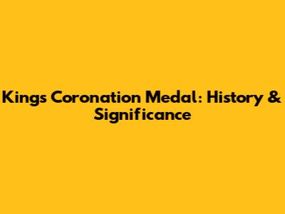 King's Coronation Medal: History & Significance