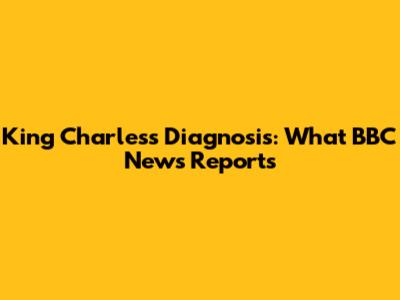 King Charles's Diagnosis: What BBC News Reports