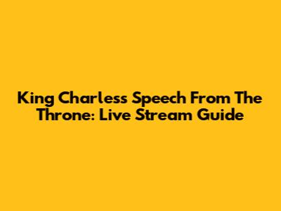 King Charles's Speech From The Throne: Live Stream Guide