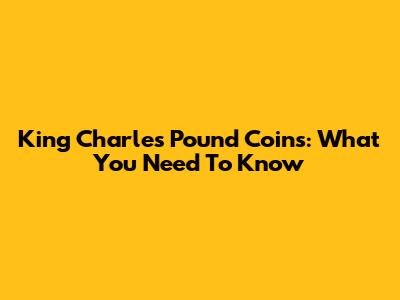 King Charles Pound Coins: What You Need To Know