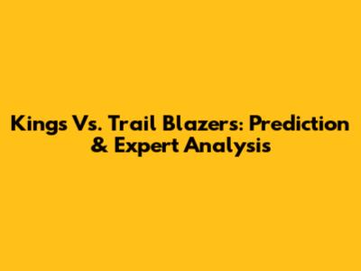 Kings Vs. Trail Blazers: Prediction & Expert Analysis