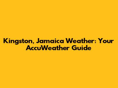 Kingston, Jamaica Weather: Your AccuWeather Guide