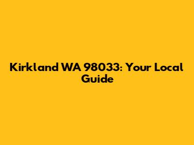 Kirkland WA 98033: Your Local Guide