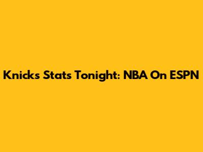 Knicks Stats Tonight: NBA On ESPN