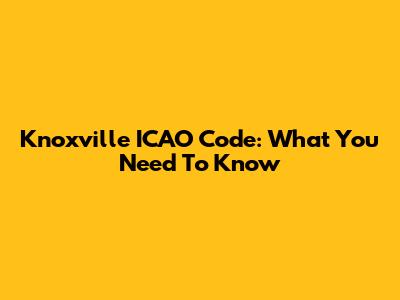 Knoxville ICAO Code: What You Need To Know
