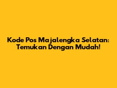Kode Pos Majalengka Selatan: Temukan Dengan Mudah!
