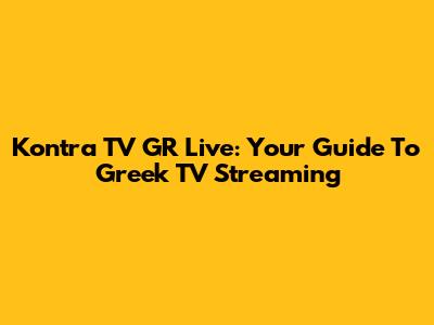 Kontra TV GR Live: Your Guide To Greek TV Streaming