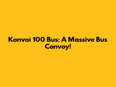 Konvoi 100 Bus: A Massive Bus Convoy!