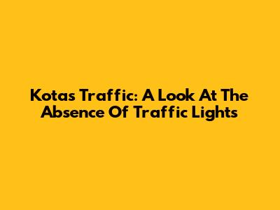 Kota's Traffic: A Look At The Absence Of Traffic Lights