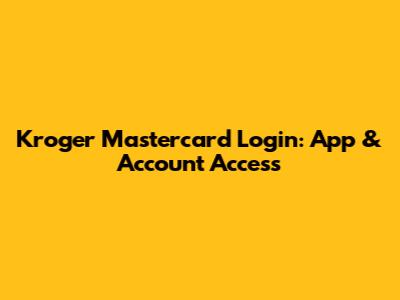 Kroger Mastercard Login: App & Account Access