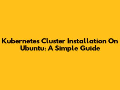 Kubernetes Cluster Installation On Ubuntu: A Simple Guide