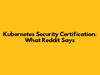 Kubernetes Security Certification: What Reddit Says