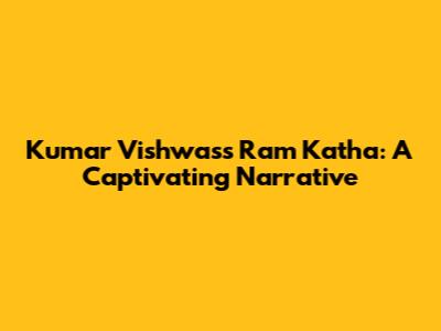 Kumar Vishwas's Ram Katha: A Captivating Narrative