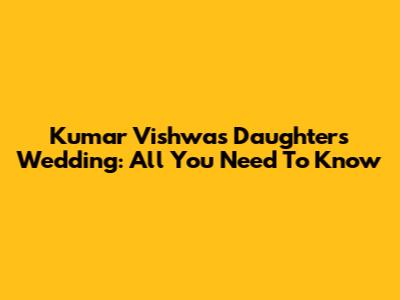 Kumar Vishwas Daughter's Wedding: All You Need To Know