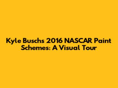 Kyle Busch's 2016 NASCAR Paint Schemes: A Visual Tour