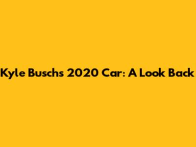 Kyle Busch's 2020 Car: A Look Back