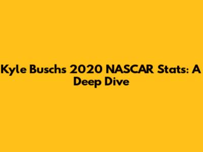 Kyle Busch's 2020 NASCAR Stats: A Deep Dive