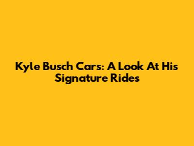 Kyle Busch Cars: A Look At His Signature Rides