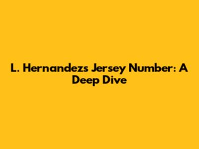 L. Hernandez's Jersey Number: A Deep Dive