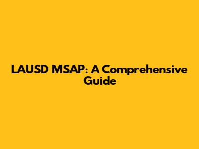 LAUSD MSAP: A Comprehensive Guide