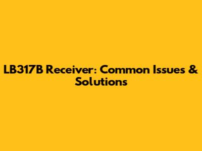 LB317B Receiver: Common Issues & Solutions