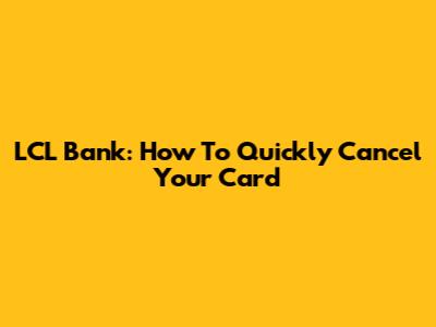 LCL Bank: How To Quickly Cancel Your Card