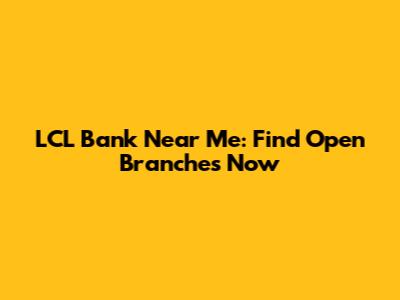 LCL Bank Near Me: Find Open Branches Now