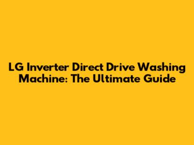 LG Inverter Direct Drive Washing Machine: The Ultimate Guide