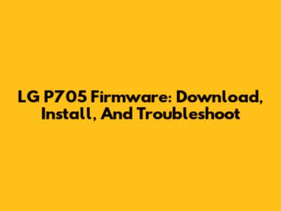 LG P705 Firmware: Download, Install, And Troubleshoot