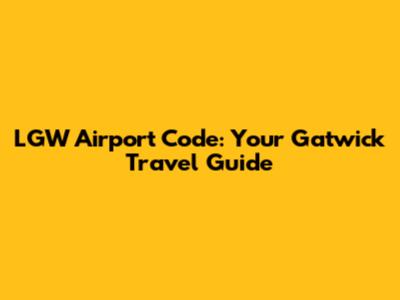 LGW Airport Code: Your Gatwick Travel Guide