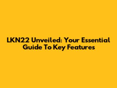 LKN22 Unveiled: Your Essential Guide To Key Features