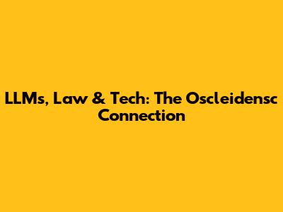LLMs, Law & Tech: The Oscleidensc Connection