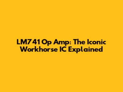 LM741 Op Amp: The Iconic Workhorse IC Explained