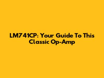 LM741CP: Your Guide To This Classic Op-Amp