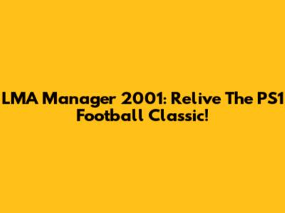 LMA Manager 2001: Relive The PS1 Football Classic!