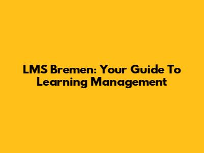 LMS Bremen: Your Guide To Learning Management
