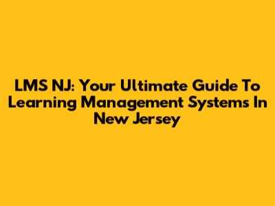 LMS NJ: Your Ultimate Guide To Learning Management Systems In New Jersey