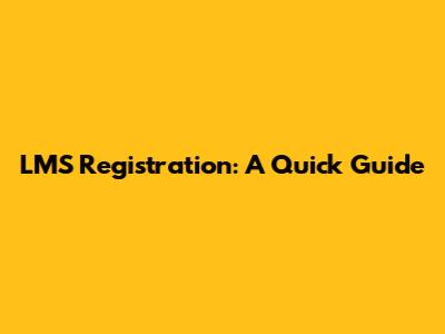 LMS Registration: A Quick Guide