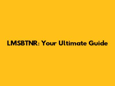 LMSBTNR: Your Ultimate Guide