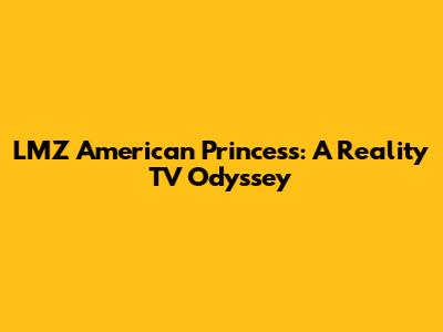 LMZ American Princess: A Reality TV Odyssey