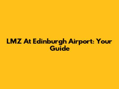 LMZ At Edinburgh Airport: Your Guide