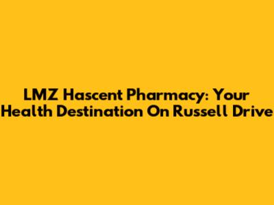 LMZ Hascent Pharmacy: Your Health Destination On Russell Drive
