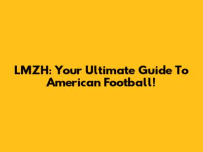 LMZH: Your Ultimate Guide To American Football!