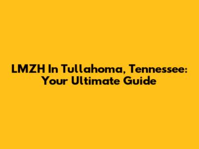 LMZH In Tullahoma, Tennessee: Your Ultimate Guide