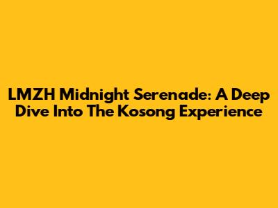 LMZH Midnight Serenade: A Deep Dive Into The "Kosong" Experience