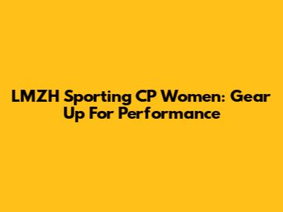 LMZH Sporting CP Women: Gear Up For Performance