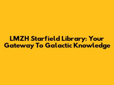 LMZH Starfield Library: Your Gateway To Galactic Knowledge