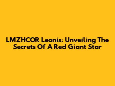 LMZHCOR Leonis: Unveiling The Secrets Of A Red Giant Star