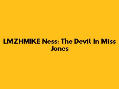 LMZHMIKE Ness: The Devil In Miss Jones